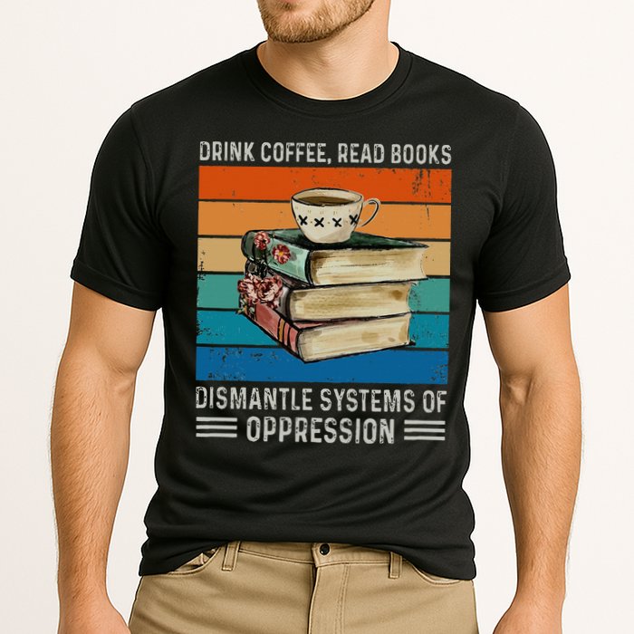 Drink Coffee Read Books Dismantle Systems Of Oppression Performance Shirt