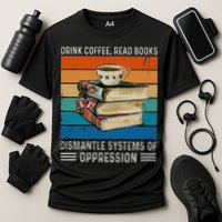 Drink Coffee Read Books Dismantle Systems Of Oppression Performance Shirt