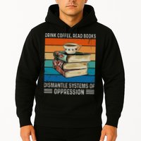 Drink Coffee Read Books Dismantle Systems Of Oppression Hoodie
