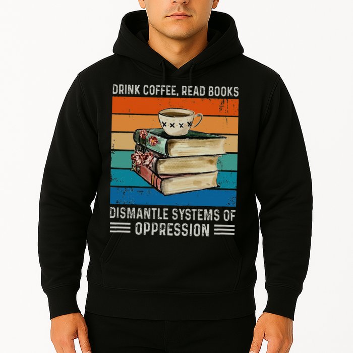 Drink Coffee Read Books Dismantle Systems Of Oppression Hoodie