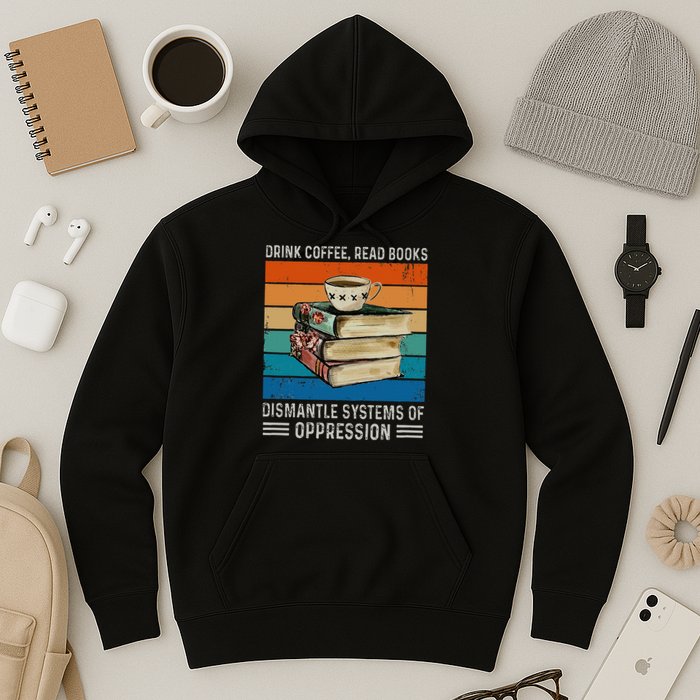 Drink Coffee Read Books Dismantle Systems Of Oppression Hoodie