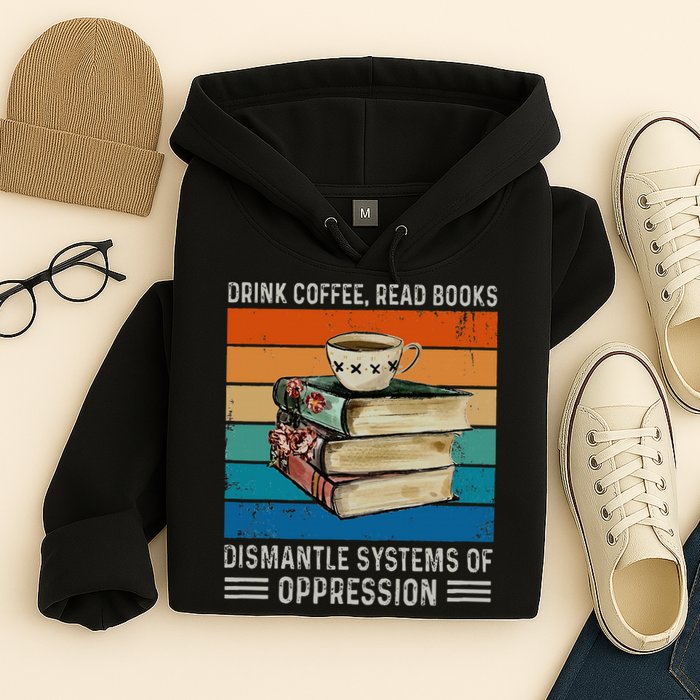 Drink Coffee Read Books Dismantle Systems Of Oppression Hoodie
