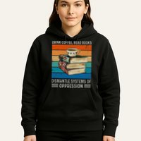 Drink Coffee Read Books Dismantle Systems Of Oppression Hoodie