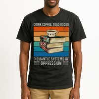 Drink Coffee Read Books Dismantle Systems Of Oppression Tall T-Shirt