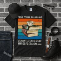 Drink Coffee Read Books Dismantle Systems Of Oppression Tall T-Shirt