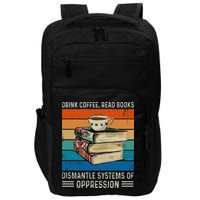 Drink Coffee Read Books Dismantle Systems Of Oppression Impact Tech Backpack