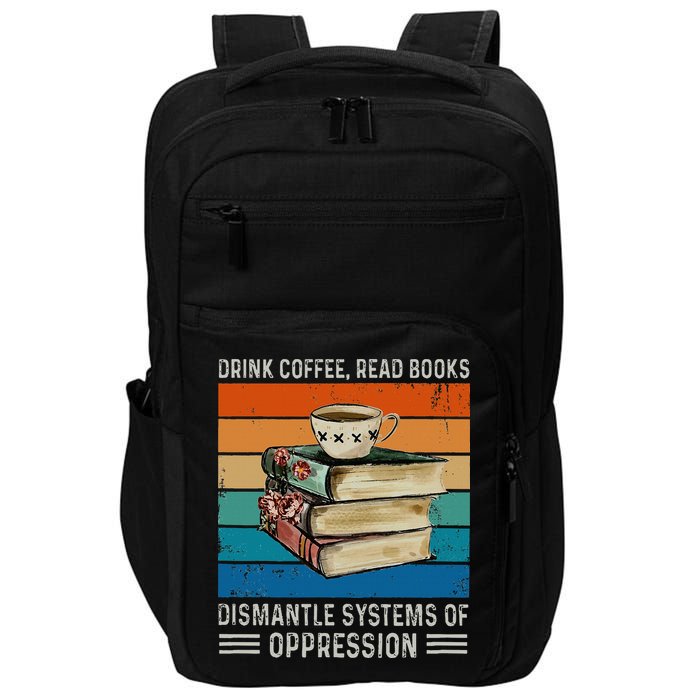 Drink Coffee Read Books Dismantle Systems Of Oppression Impact Tech Backpack