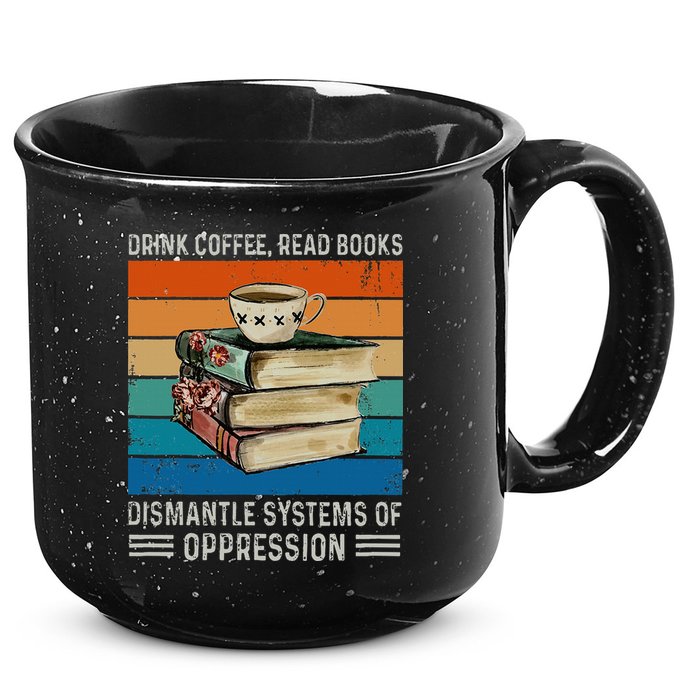 Drink Coffee Read Books Dismantle Systems Of Oppression 15oz Campfire Ceramic Mug