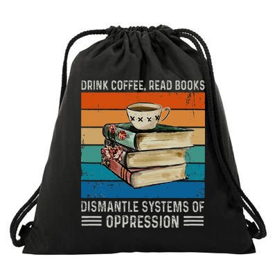 Drink Coffee Read Books Dismantle Systems Of Oppression Drawstring Bag