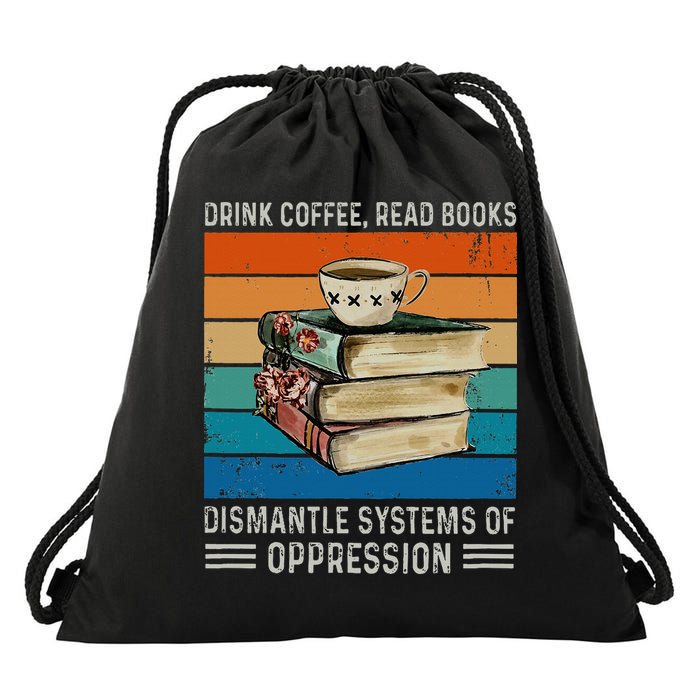 Drink Coffee Read Books Dismantle Systems Of Oppression Drawstring Bag
