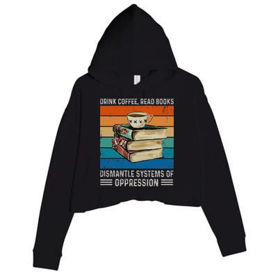 Drink Coffee Read Books Dismantle Systems Of Oppression Crop Fleece Hoodie