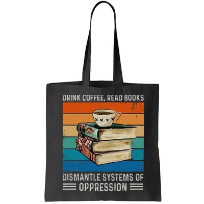 Drink Coffee Read Books Dismantle Systems Of Oppression Bag