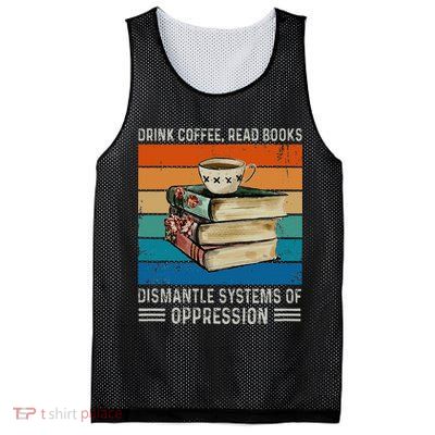 Drink Coffee Read Books Dismantle Systems Of Oppression Mesh Reversible Basketball Jersey Tank