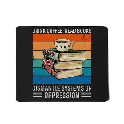 Drink Coffee Read Books Dismantle Systems Of Oppression Mousepad