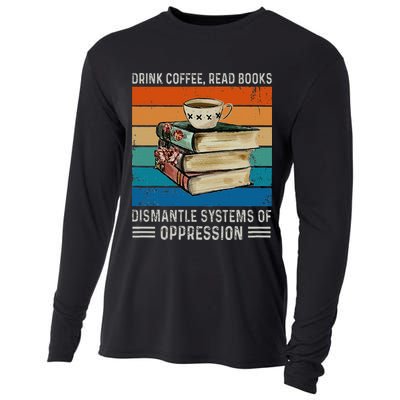 Drink Coffee Read Books Dismantle Systems Of Oppression Cooling Performance Long Sleeve Crew