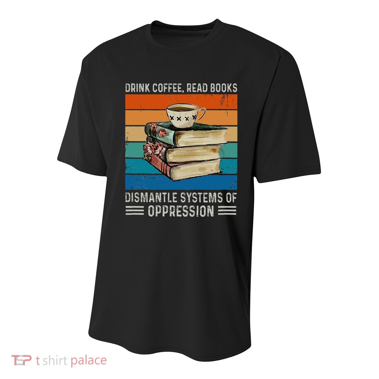 Drink Coffee Read Books Dismantle Systems Of Oppression Youth Performance Sprint T-Shirt