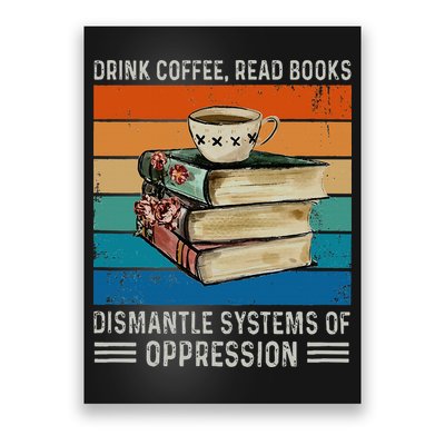 Drink Coffee Read Books Dismantle Systems Of Oppression Poster