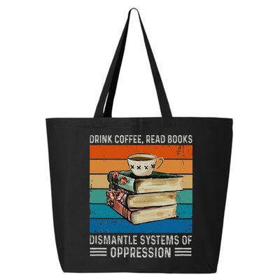 Drink Coffee Read Books Dismantle Systems Of Oppression 25L Jumbo Tote