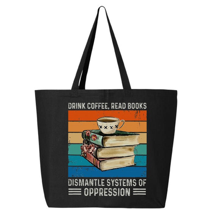 Drink Coffee Read Books Dismantle Systems Of Oppression 25L Jumbo Tote