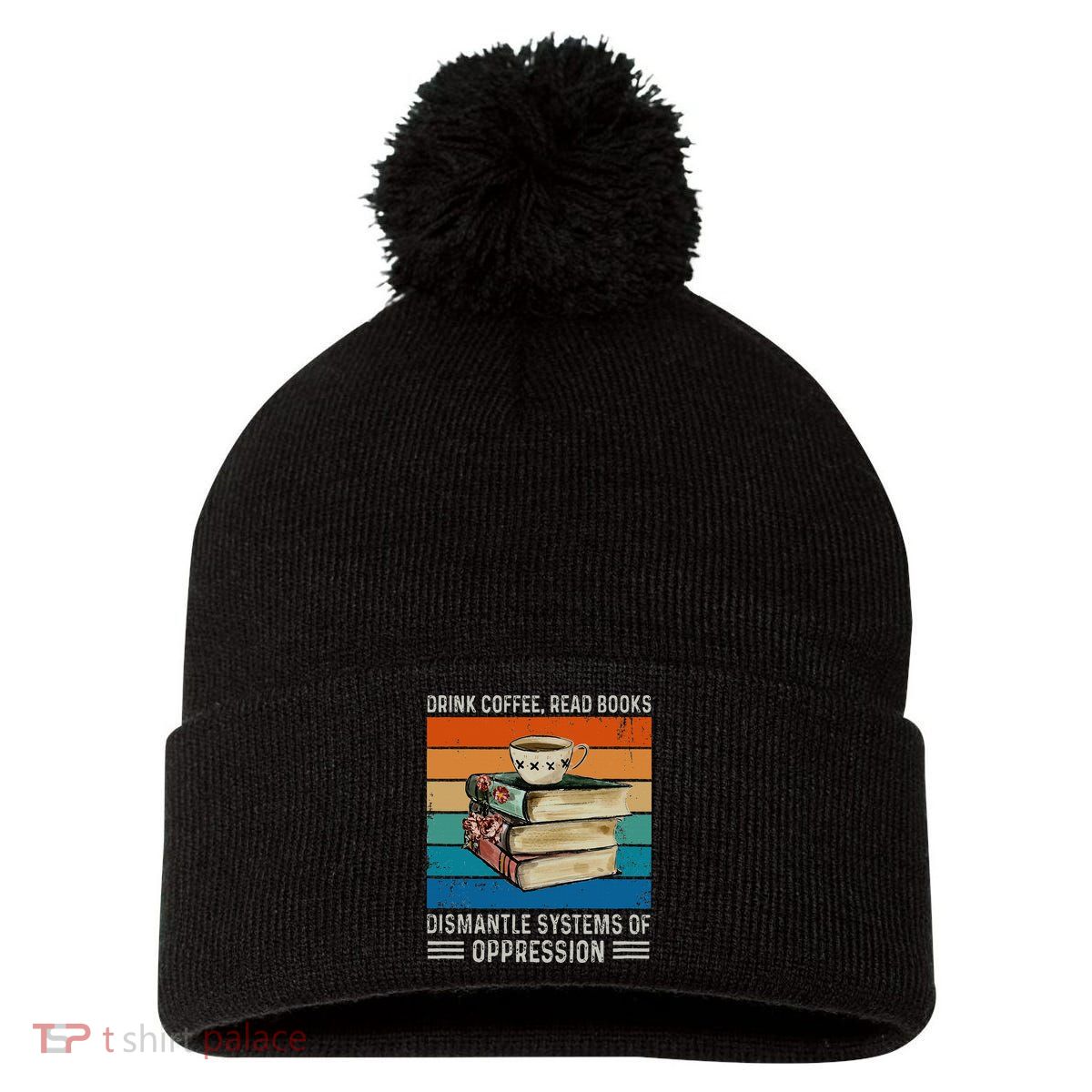 Drink Coffee Read Books Dismantle Systems Of Oppression Pom Pom 12in Knit Beanie