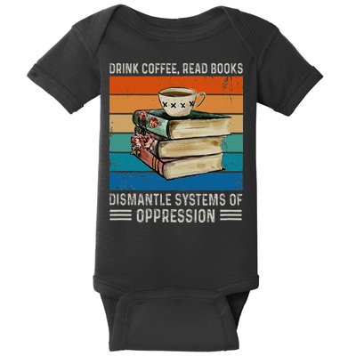 Drink Coffee Read Books Dismantle Systems Of Oppression Baby Bodysuit