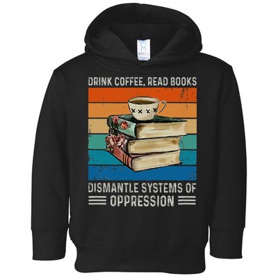 Drink Coffee Read Books Dismantle Systems Of Oppression Toddler Hoodie