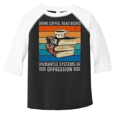 Drink Coffee Read Books Dismantle Systems Of Oppression Toddler Fine Jersey T-Shirt