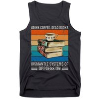 Drink Coffee Read Books Dismantle Systems Of Oppression Tank Top