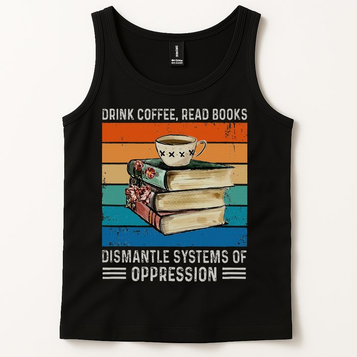 Drink Coffee Read Books Dismantle Systems Of Oppression Tank Top