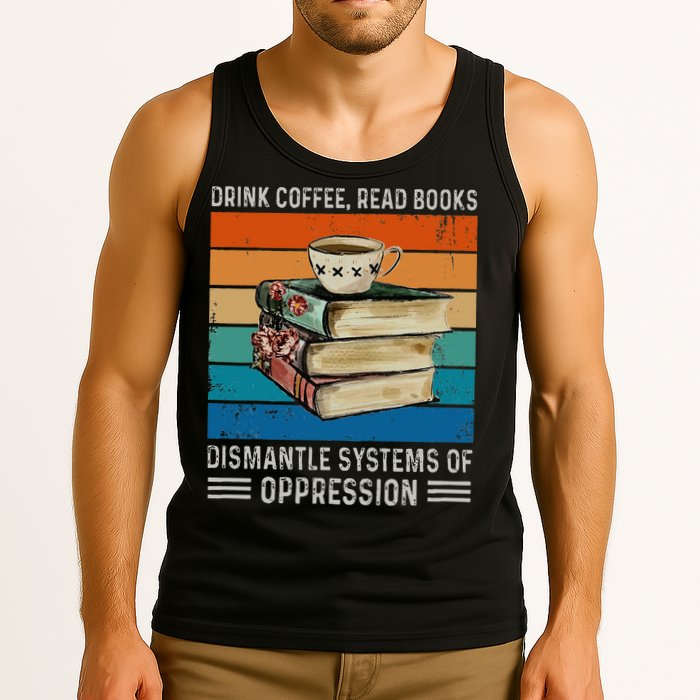 Drink Coffee Read Books Dismantle Systems Of Oppression Tank Top