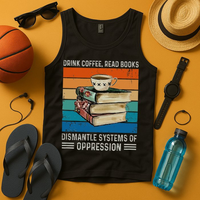 Drink Coffee Read Books Dismantle Systems Of Oppression Tank Top