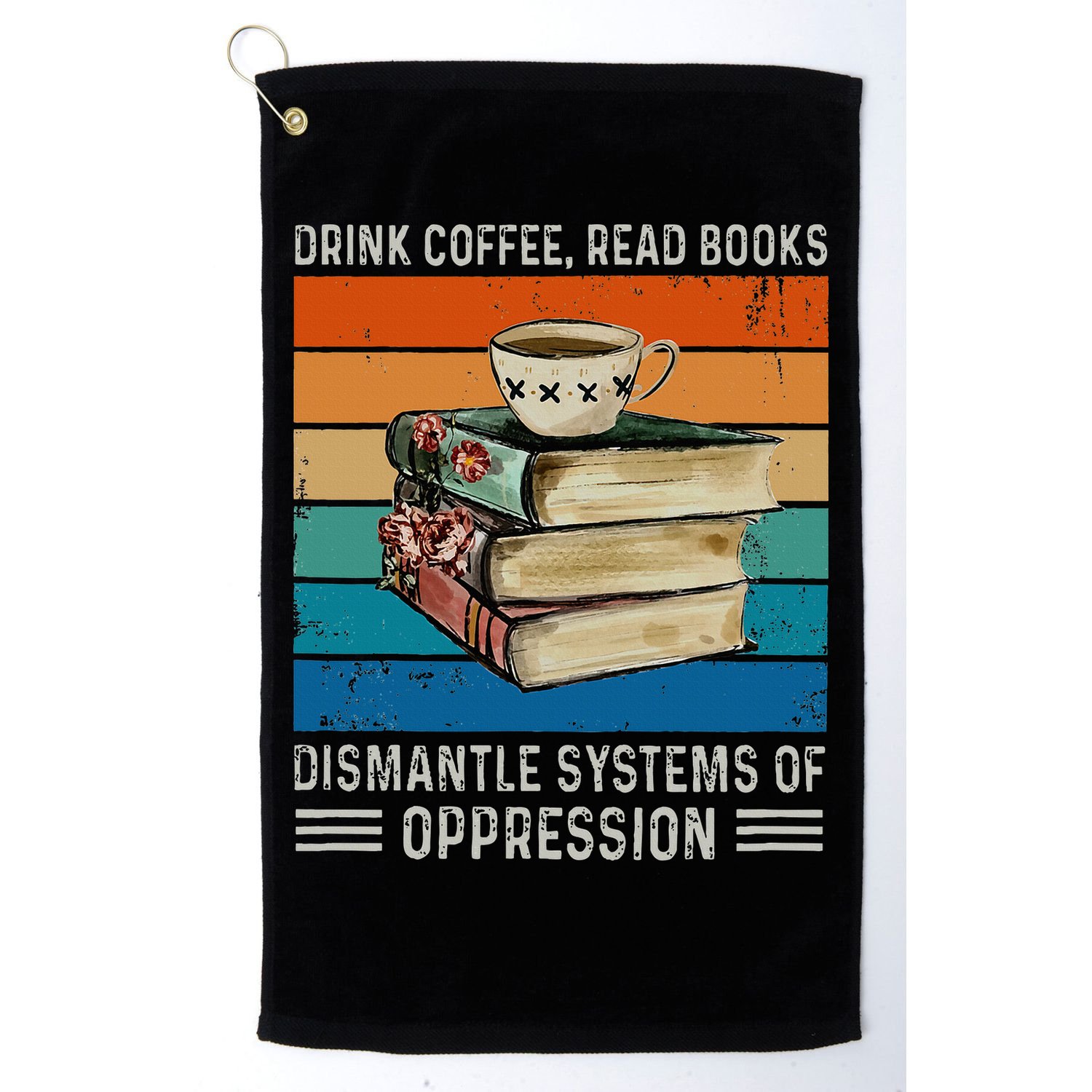 Drink Coffee Read Books Dismantle Systems Of Oppression Golf Towel