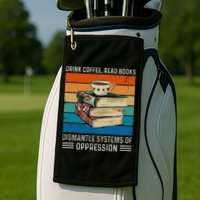 Drink Coffee Read Books Dismantle Systems Of Oppression Golf Towel