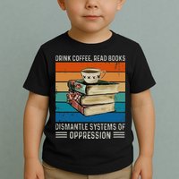 Drink Coffee Read Books Dismantle Systems Of Oppression Toddler T-Shirt