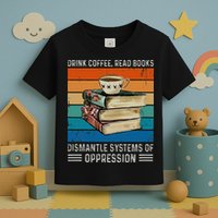 Drink Coffee Read Books Dismantle Systems Of Oppression Toddler T-Shirt