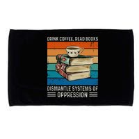 Drink Coffee Read Books Dismantle Systems Of Oppression Microfiber Hand Towel