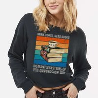 Drink Coffee Read Books Dismantle Systems Of Oppression Cropped Pullover Crew