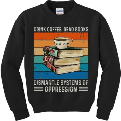 Drink Coffee Read Books Dismantle Systems Of Oppression Kids Sweatshirt