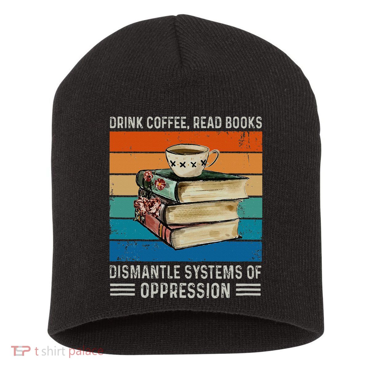 Drink Coffee Read Books Dismantle Systems Of Oppression Short Acrylic Beanie