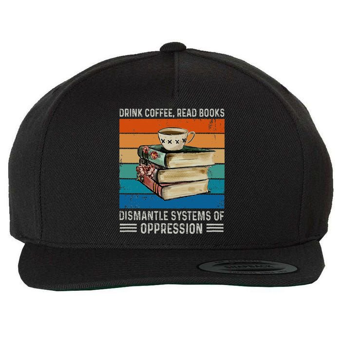 Drink Coffee Read Books Dismantle Systems Of Oppression Wool Snapback Cap