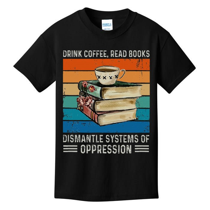 Drink Coffee Read Books Dismantle Systems Of Oppression Kids T-Shirt