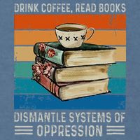 Drink Coffee Read Books Dismantle Systems Of Oppression Garment-Dyed Sweatshirt
