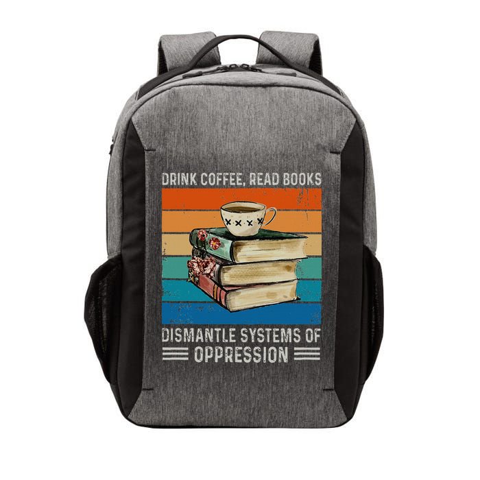 Drink Coffee Read Books Dismantle Systems Of Oppression Vector Backpack