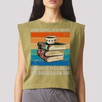 Drink Coffee Read Books Dismantle Systems Of Oppression Garment-Dyed Women's Muscle Tee