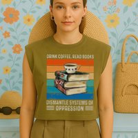 Drink Coffee Read Books Dismantle Systems Of Oppression Garment-Dyed Women's Muscle Tee
