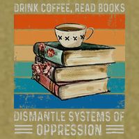 Drink Coffee Read Books Dismantle Systems Of Oppression Garment-Dyed Women's Muscle Tee