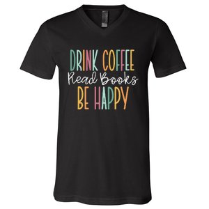 Drink Coffee Read Books Be Happy V-Neck T-Shirt