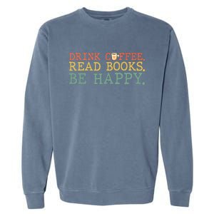 Drink Coffee Read Books Be Happy Shirt Coffee Lover Garment-Dyed Sweatshirt