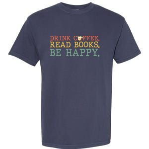 Drink Coffee Read Books Be Happy Shirt Coffee Lover Garment-Dyed Heavyweight T-Shirt