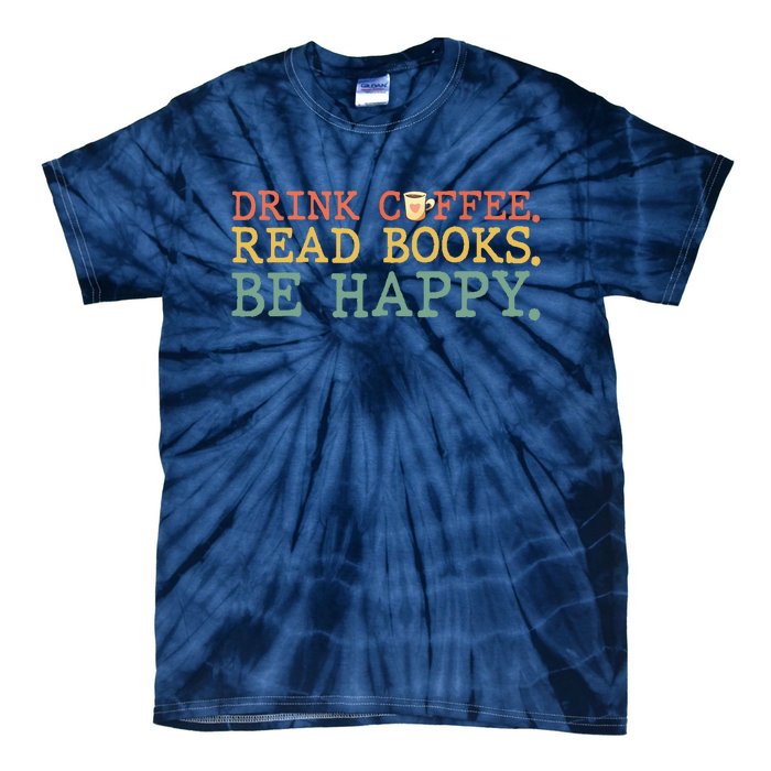 Drink Coffee Read Books Be Happy Shirt Coffee Lover Tie-Dye T-Shirt